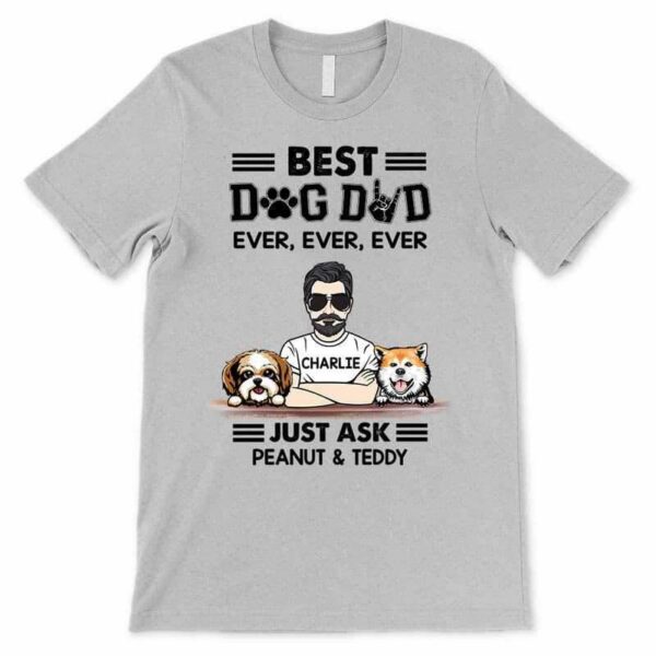 Apparel Best Dog Dad Ever Ever Just Ask Personalized Shirt