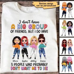 Apparel Don‘t Have A Big Group Of Friends Besties Personalized Shirt Classic Tee / White Classic Tee / S