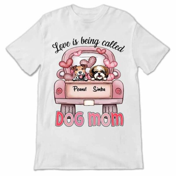 Apparel Love Is Being Called Dog Mom Personalized Shirt