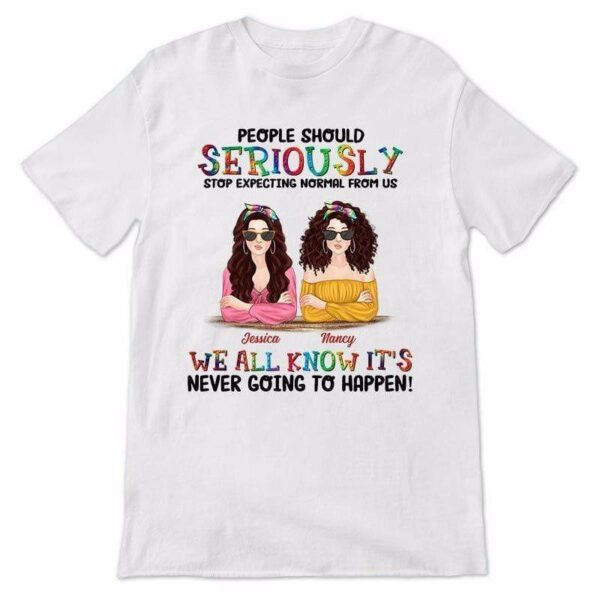 Apparel Stop Expecting Normal From Us Besties Personalized Shirt