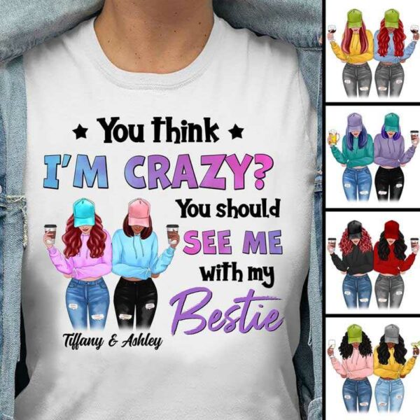 Apparel You Think I'm Crazy Modern Girls Besties Personalized Shirt Classic Tee / White Classic Tee / S