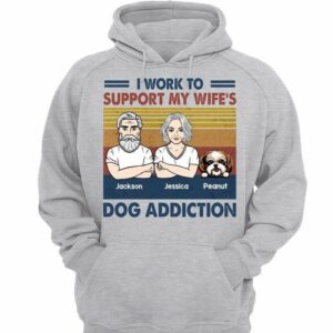 Hoodie & Sweatshirts Work To Support Wife Dog Addiction Personalized Hoodie Sweatshirt Hoodie / Ash Hoodie / S