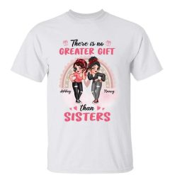 T-Shirt No Greater Gift Than Sisters Besties Sassy Girl Personalized Shirt Classic Tee / White Classic Tee / S