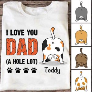 Apparel Cat Butt Love You Dad A Hole Lot Personalized Shirt Classic Tee / White Classic Tee / S
