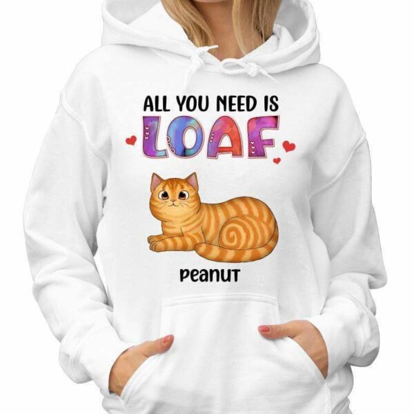 Hoodie & Sweatshirts All You Need Is Loaf Fluffy Cat Personalized Hoodie Sweatshirt